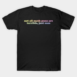 not all math puns are terrible, just sum T-Shirt